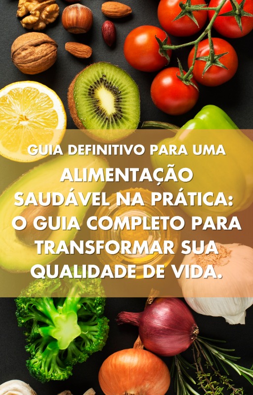 Alimentação Saudável na Prática: O Guia Completo para Transformar S...