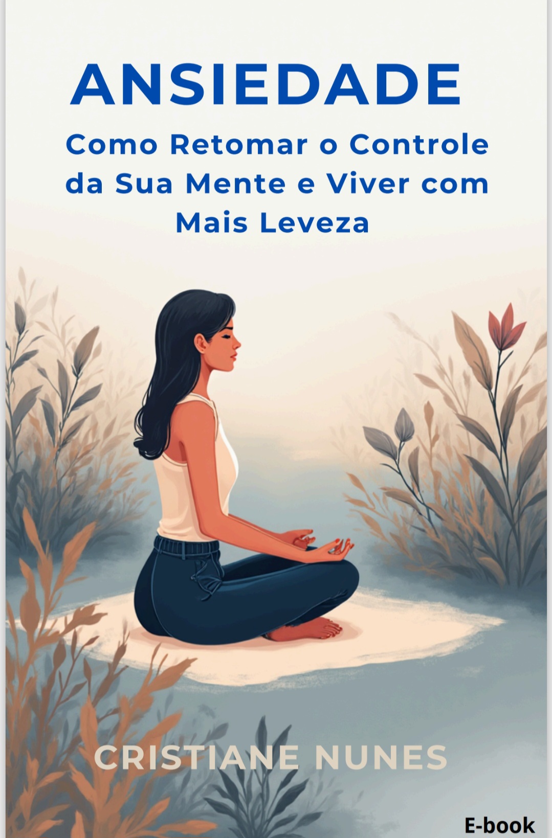 Ansiedade- como Retomar o Controle da sua Mente e viver com Mais leveza