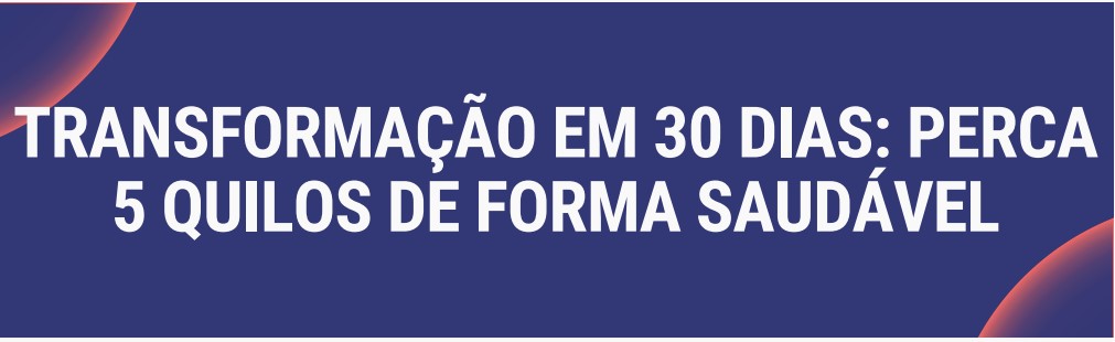 Transformação em 30 dias: Perca 5 quilos de forma saudável