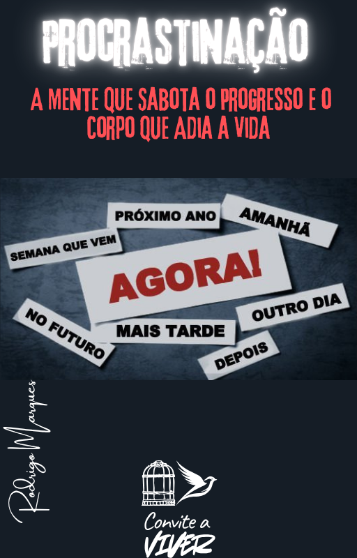 “PROCRASTINAÇÃO — A MENTE QUE SABOTA O PROGRESSO E O CORPO QUE ADIA A VIDA”