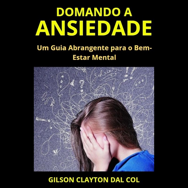 DOMANDO A ANSIEDADE: UM GUIA ABRANGENTE PARA O BEM ESTAR MENTAL - G...