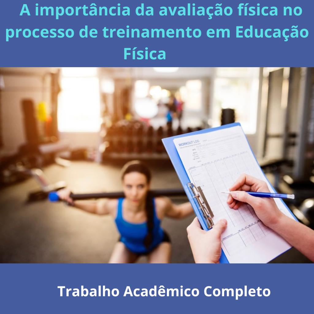 Trabalho Acadêmico Completo - A importância da avaliação física no processo de treinamento em Educação Física