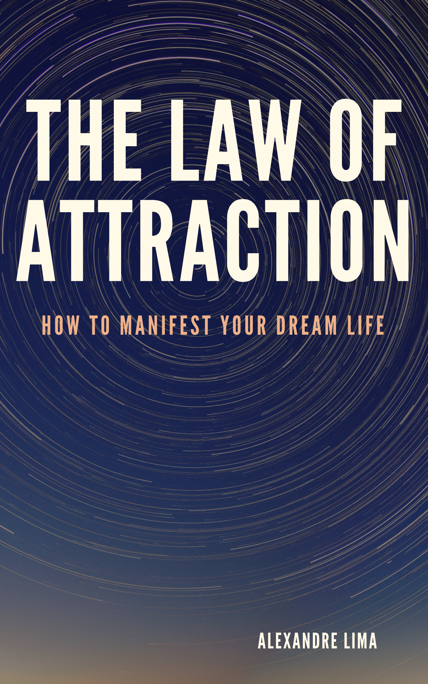 THE LAW OF ATTRACTION: HOW TO MANIFEST YOUR DREAM LIFE