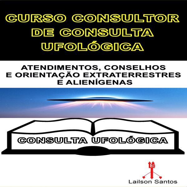 CURSO CONSULTOR DE CONSULTA UFOLÓGICA: ATENDIMENTOS, CONSELHOS E ORIENTAÇÃO EXTRATERRESTRES E ALIENÍGENAS