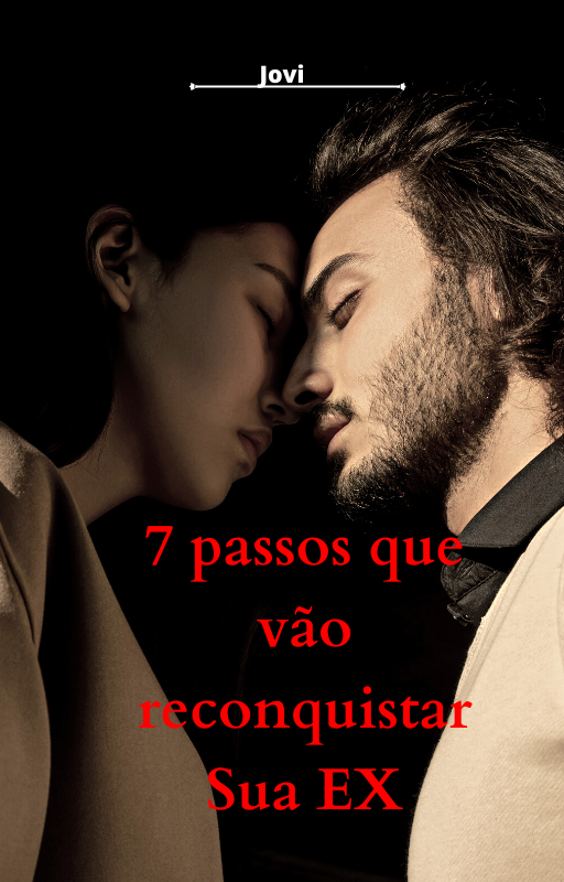 7 passos que vão reconquistar Sua EX!