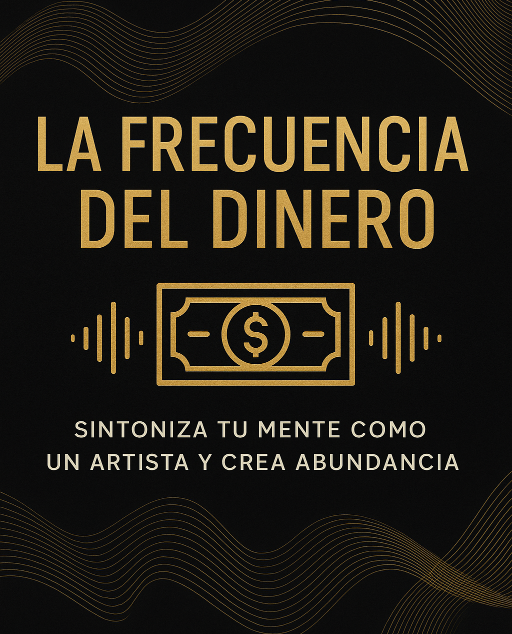 La Frecuencia del Dinero: Sintoniza tu mente como un artista y crea...