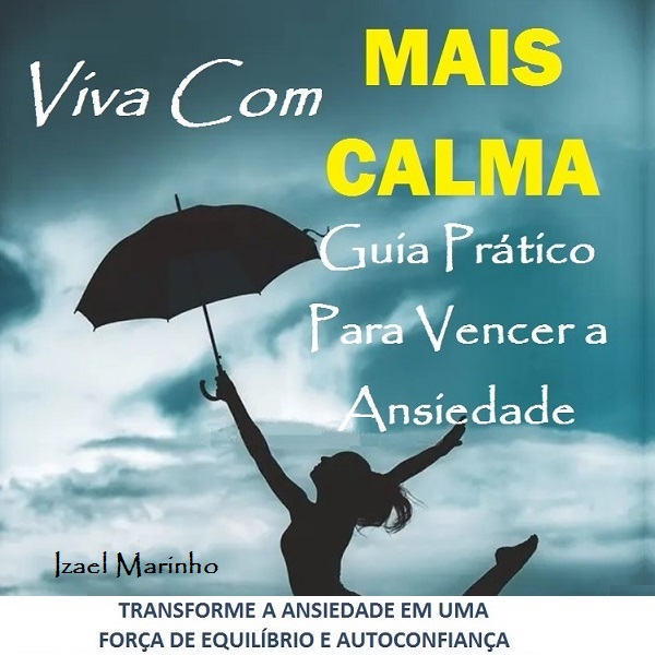 Viva Com Mais Calma: Guia Prático para Vencer a Ansiedade - Izael d...