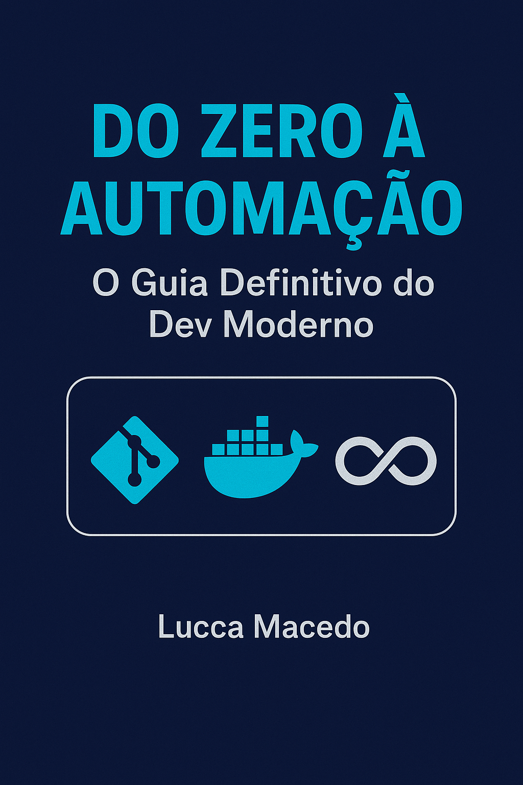 Do Zero à Automação: O Guia Definitivo do Dev Moderno - Lucca Maced...