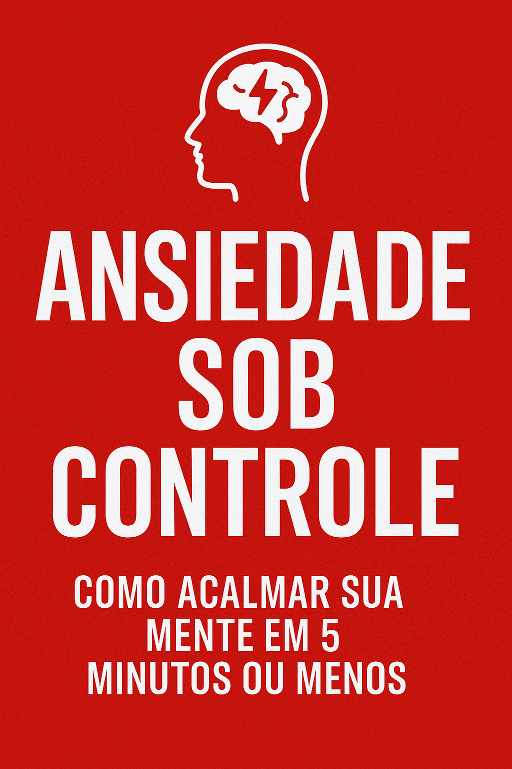 Ansiedade Sob Controle Como acalmar sua mente em 5 minutos ou menos.