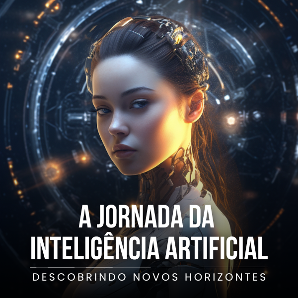 A Jornada da Inteligência Artificial - Descobrindo Novos Horizontes...