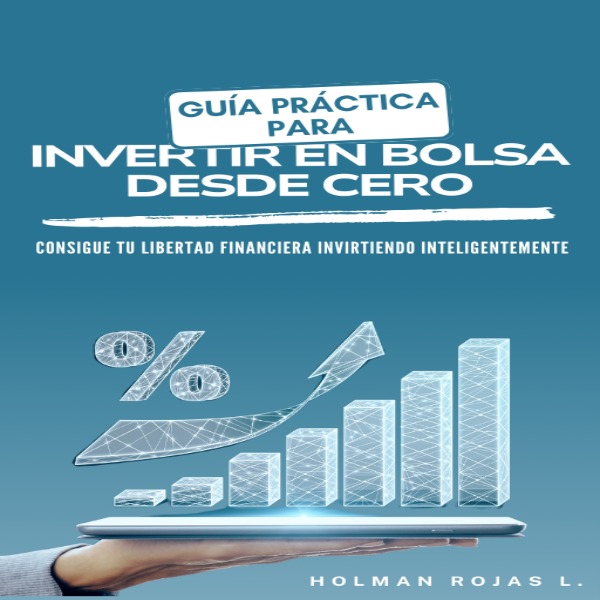 Guía práctica para invertir en bolsa desde cero - holman rojas llan...
