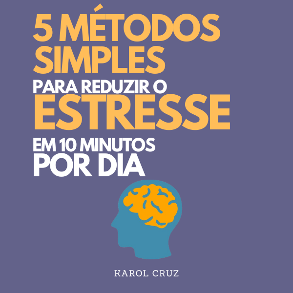 5 Métodos Simples para Reduzir o Estresse em 10 minutos por Dia
