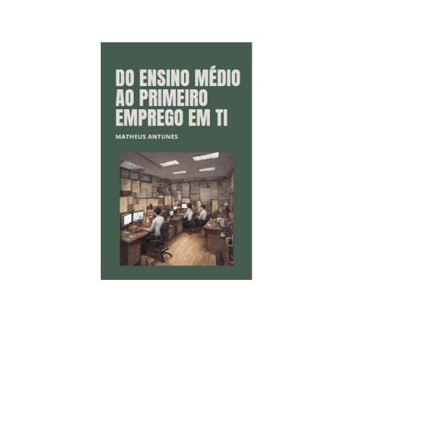 Do Ensino Médio ao Primeiro Emprego em TI - Matheus da Rocha Antun...