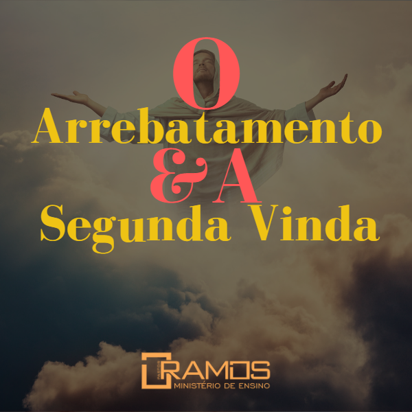 O ARREBATAMENTO E A SEGUNDA VINDA DE CRISTO - Pastor Ozéias Ramos