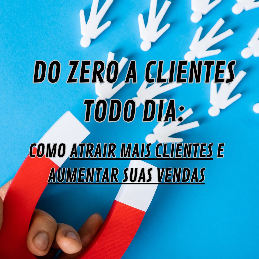 Do Zero A Clientes Todo Dia Como Atrair Mais Clientes E Aumentar S