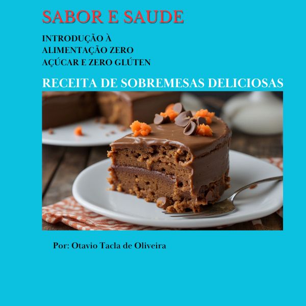 Sabor e Saúde. Receitas Zero Açúcar e Zero Glúten Sobremesas Deliciosas