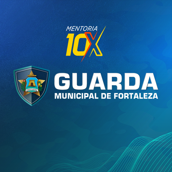 MENTORIA 10X - GUARDA MUNICIPAL DE FORTALEZA