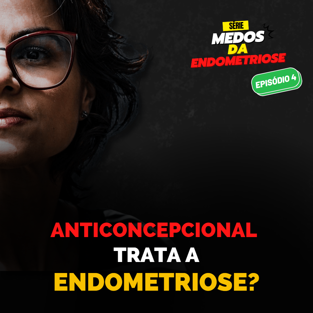 Anticoncepcional trata a Endometriose? EP 4 Série Medos da