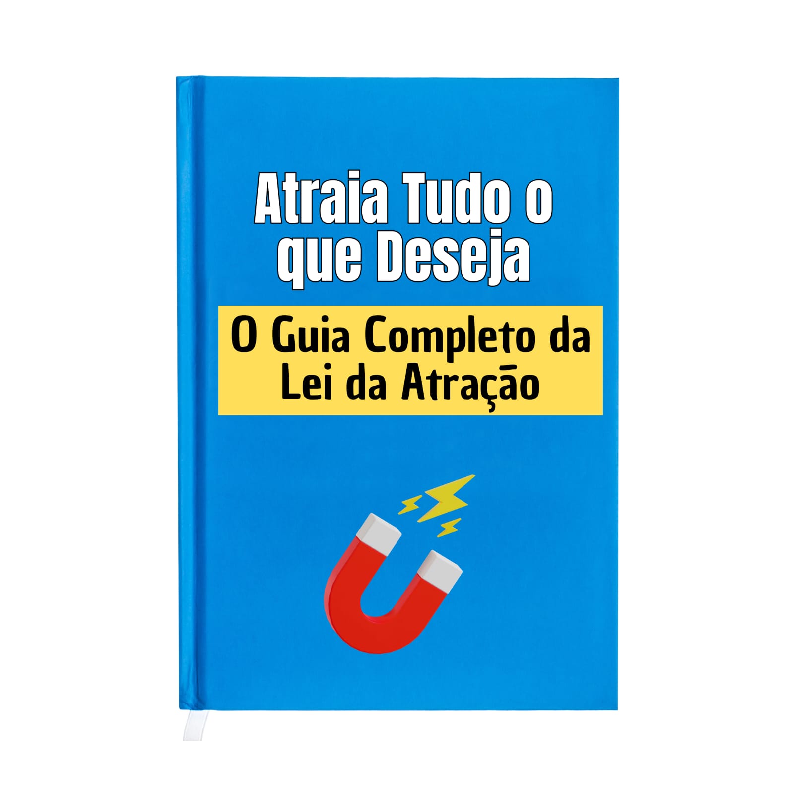 Atraia Tudo o que Deseja: O Guia Completo da Lei da Atração