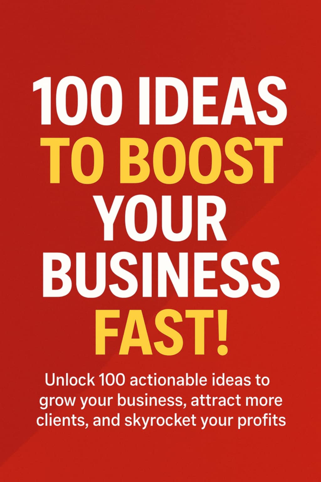 100 Ideas to Boost Your Business: Your Practical Guide to Growth an...