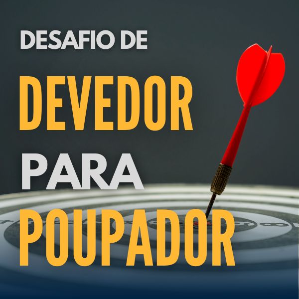DESAFIO DE DEVEDOR PARA POUPADOR EM 30 DICAS