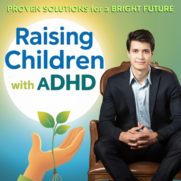 Raising Children with ADHD - Proven Solutions for a Bright Future