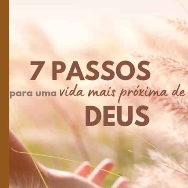 7 Passos para uma vida mais próxima de DEUS - Viviane | Hotmart