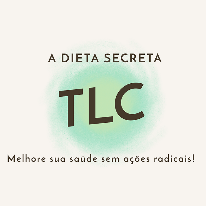 A dieta secreta TLC - Melhore sua saúde sem ações radicais!