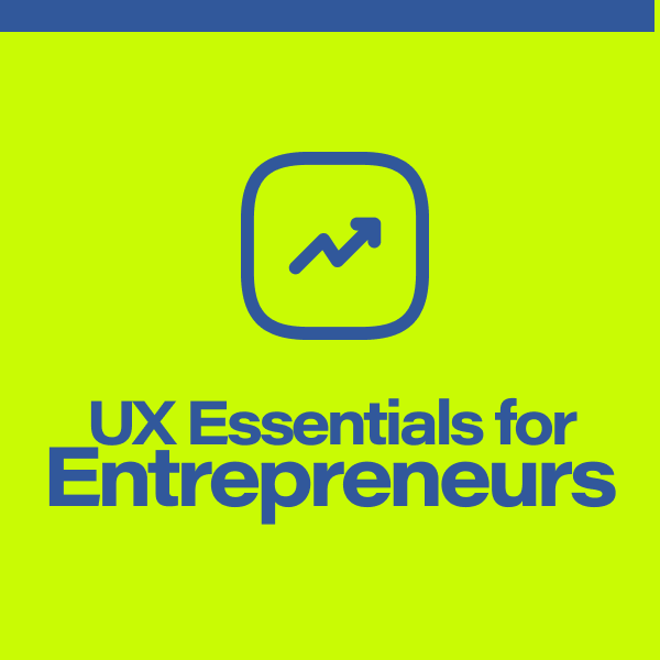 UX Essentials for Entrepreneurs — How UX Helps Your Business Grow