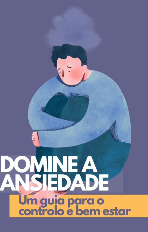 Domine a Ansiedade: Um Guia para o Controlo e Bem-Estar