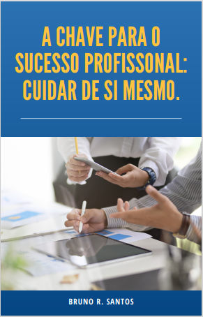 A chave para o sucesso profissional: cuidar de si mesmo.