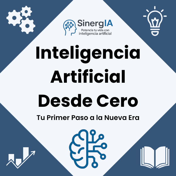 Inteligencia Artificial Desde Cero: Tu Primer Paso a la Nueva Era