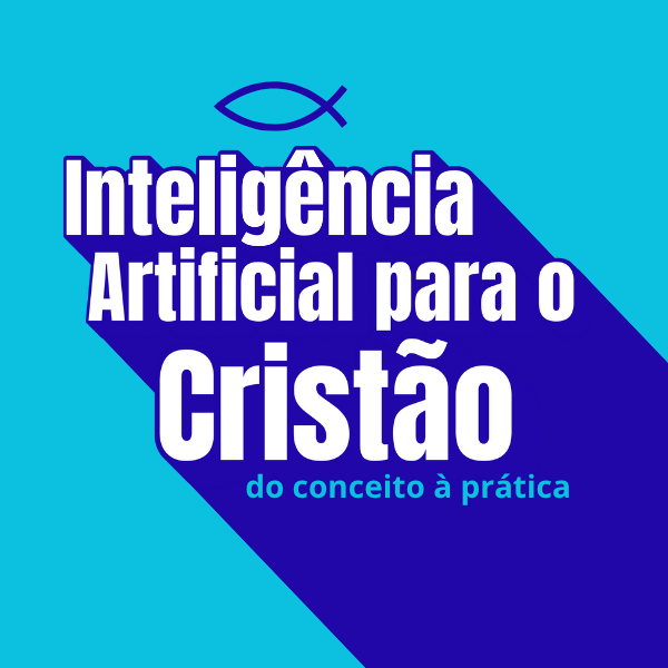 Inteligência Artificial para o Cristão: Do Conceito à Prática - Mic...