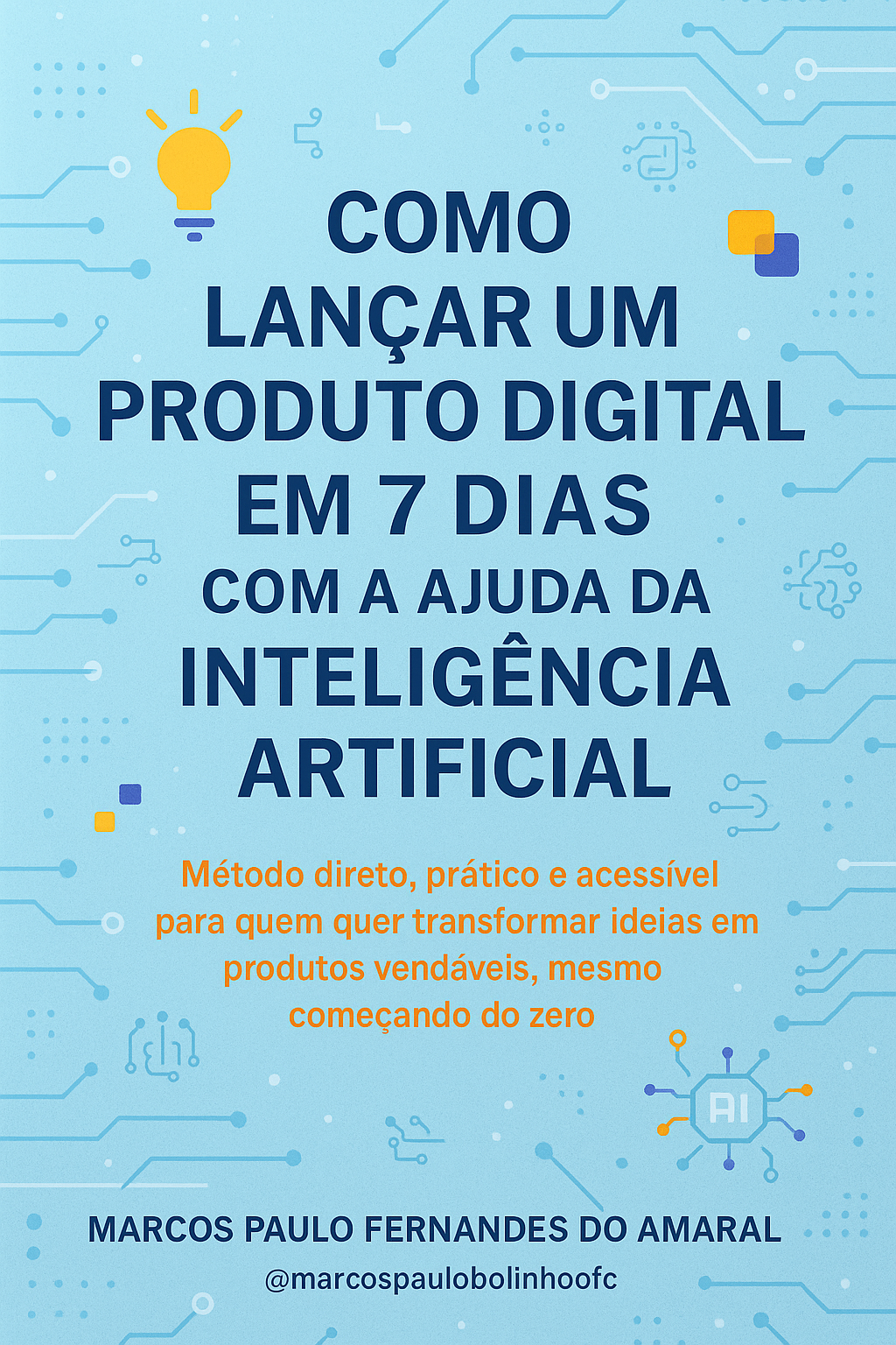 Como Lançar um Produto Digital em 7 Dias com IA – O Método Mais Rápido e Inteligente para Criar e Vender Qualquer Produto Online