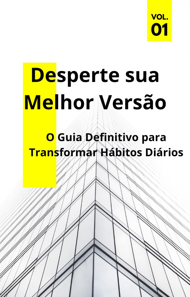 Desperte sua Melhor Versão O Guia Definitivo para Transformar Hábit...
