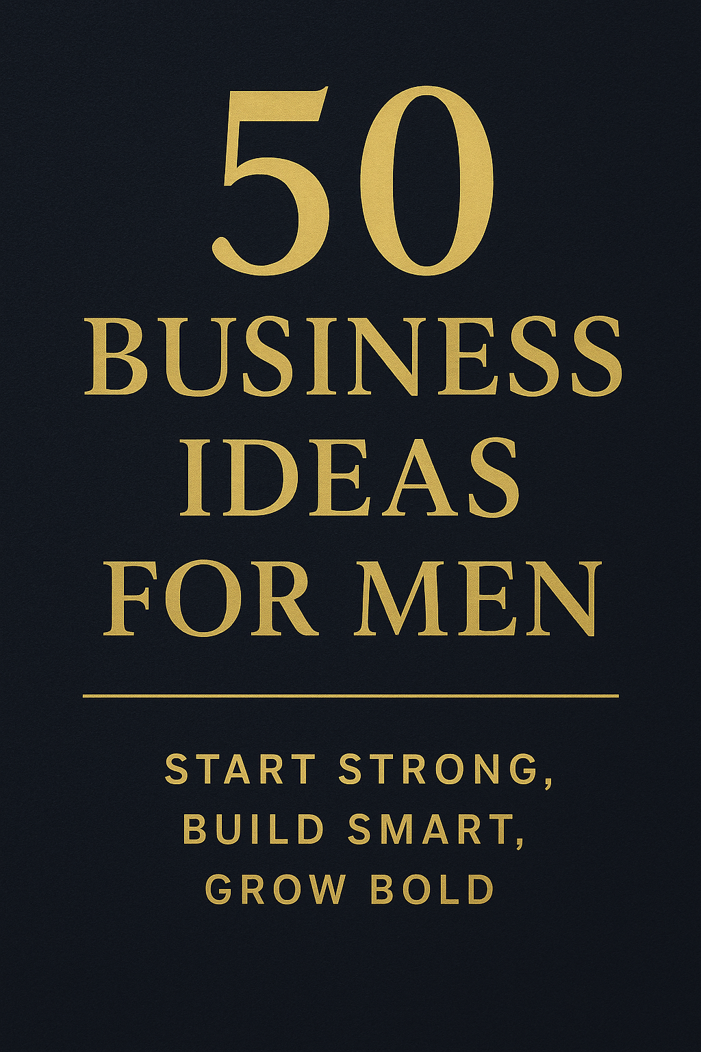 50 Business Ideas for Men – Start Strong, Build Smart, Grow Bold