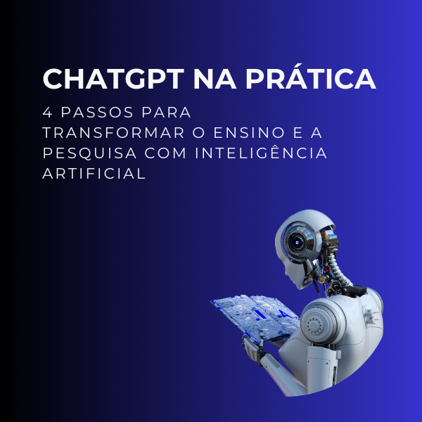 ChatGPT na Prática: 4 Passos para Transformar o Ensino e a Pesquisa...