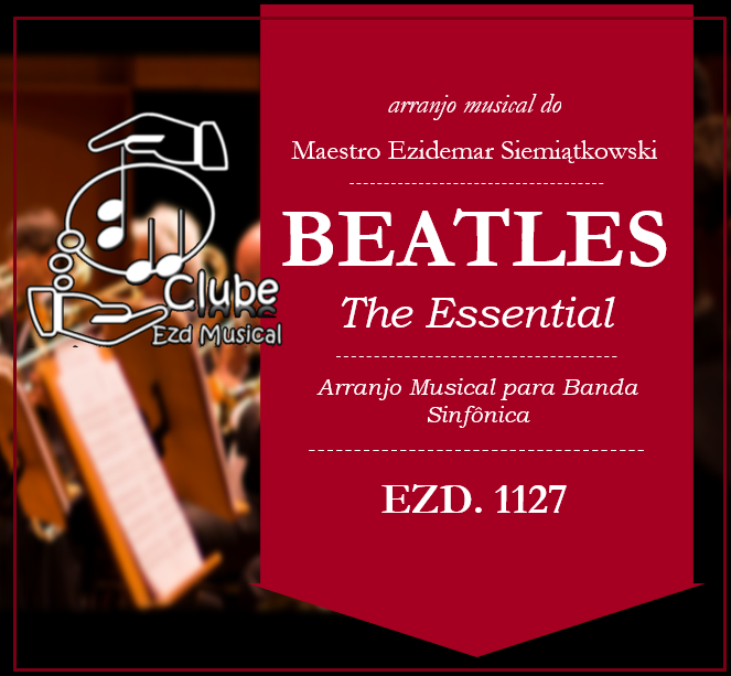 Beatles The Essential | Arranjo Musical para Banda Sinfônica - Ezd Musical - Maestro Ezidemar Siemiątkowski | Hotmart