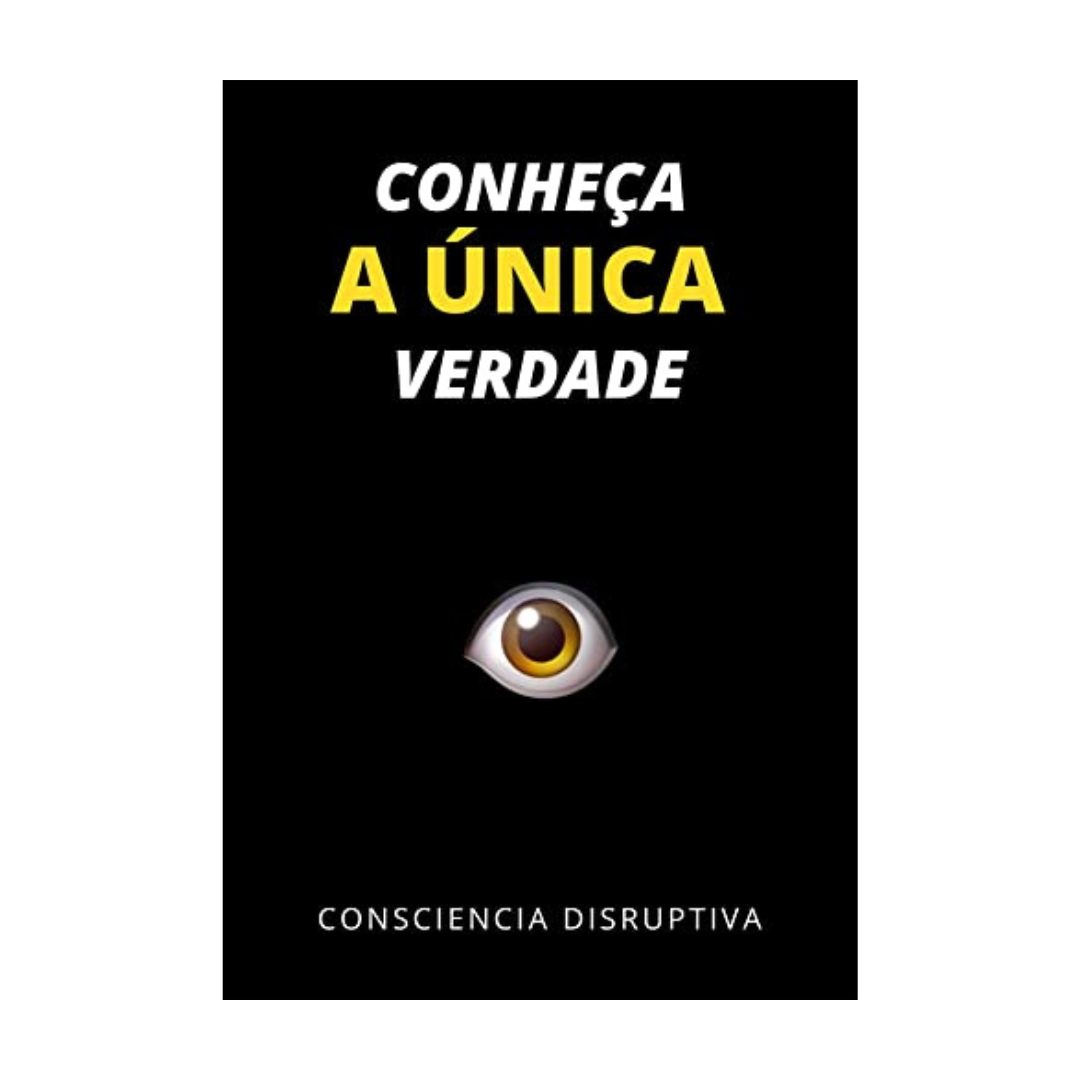 Conheça a Única Verdade (Consciencia Disruptiva))