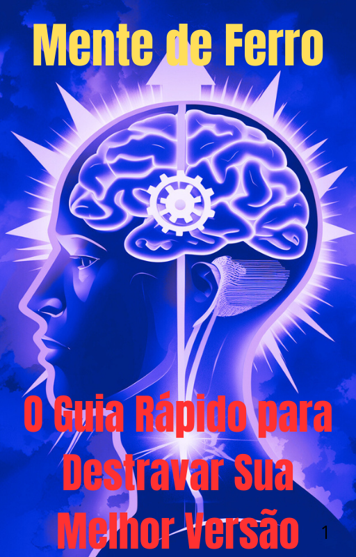 Mente de Ferro: O Guia Rápido para Destravar Sua Melhor Versão