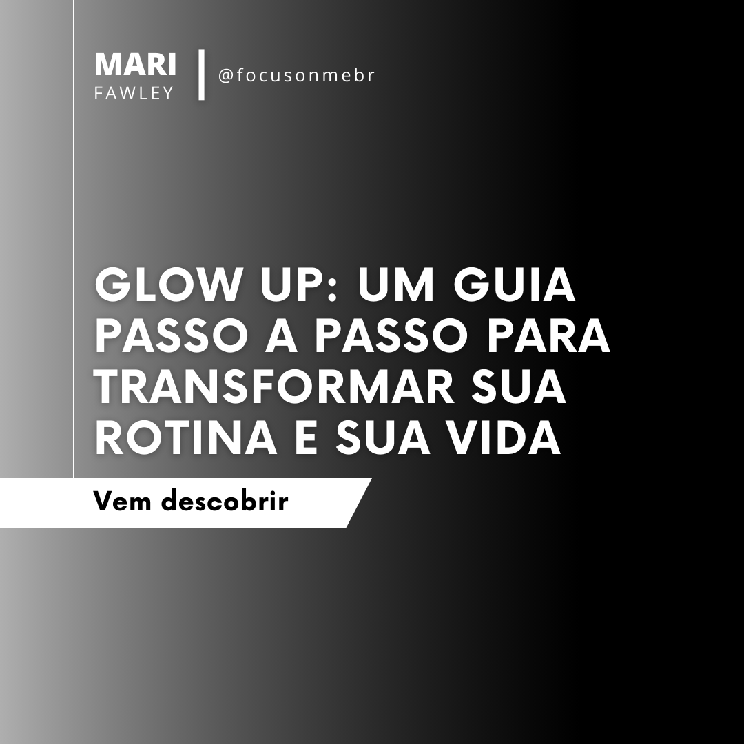 Glow Up: Um Guia Passo a Passo para Transformar sua Rotina e sua Vi...