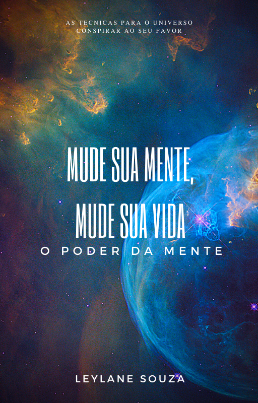 MUDE SUA MENTE, MUDE SUA VIDA - O PODER DA MENTE. - LEYLANE DE SOU...