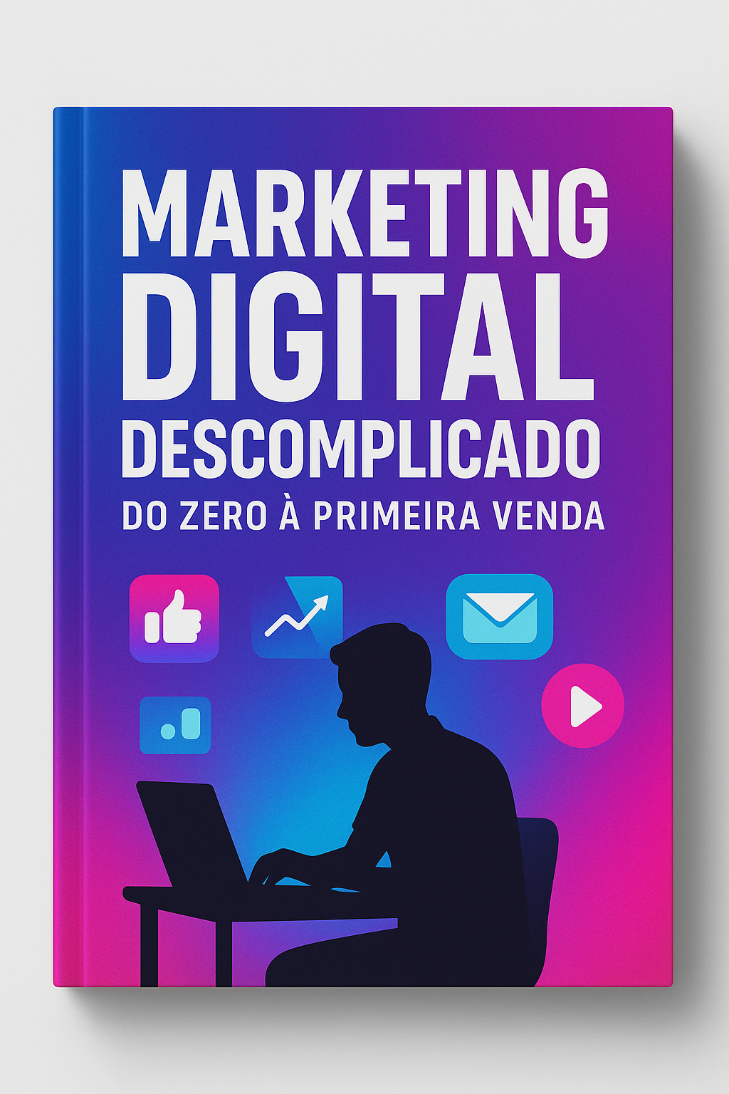 Marketing Digital Descomplicado: O Guia Prático para Começar do Zer...
