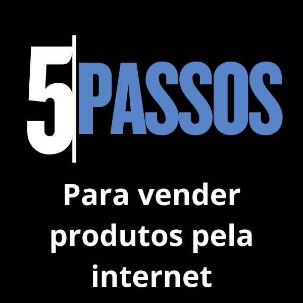 5 Passos para vender produtos pela internet