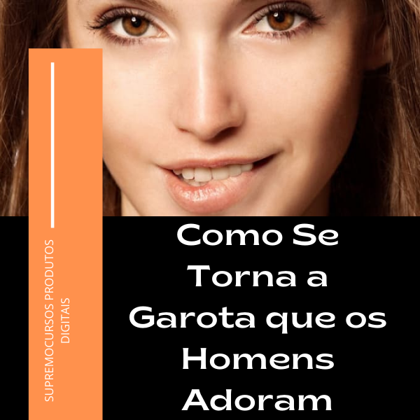 Como Se Torna a Garota Que os Homens Adoram