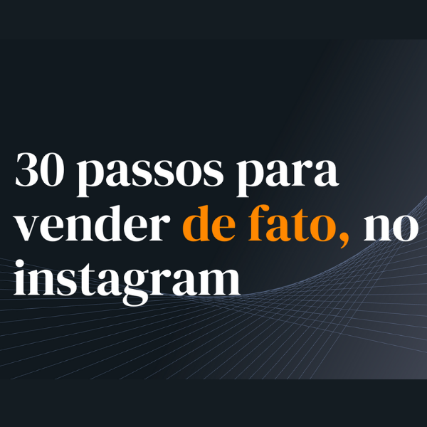 30 passos para vender de fato, no Instagram.