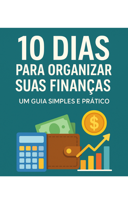 10 Dias para Organizar Suas Finanças – Um Guia Simples e Prático pa...