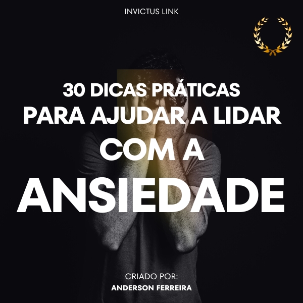 30 Dicas práticas para ajudar a lidar com a ANSIEDADE - INVICTUS LI...