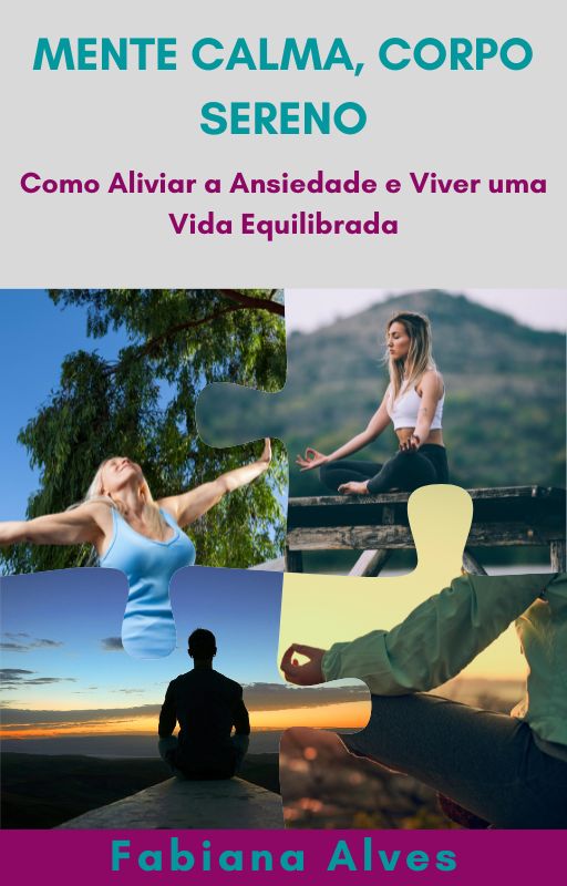 MENTE CALMA, CORPO SERENO: Como aliviar a ansiedade e viver uma vi...