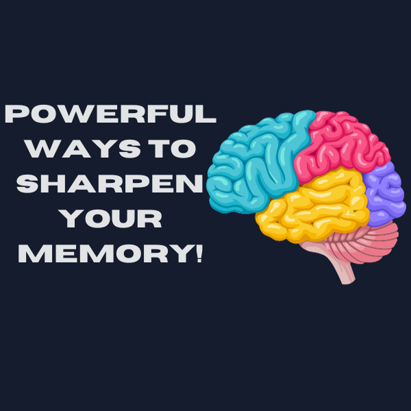 Powerful Ways To Sharpen Your Memory